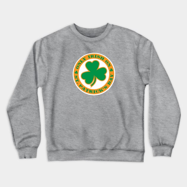 Only Irish On St. Patrick's Day Crewneck Sweatshirt by Mike Ralph Creative